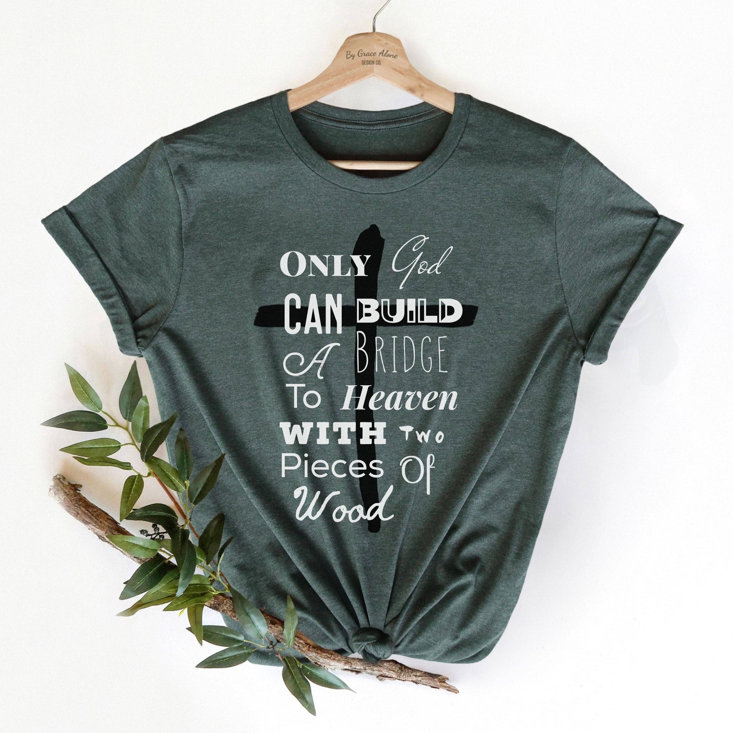 Only God Can Build A Bridge To Heaven With Two Pieces Of Wood Unisex T-Shirt Heathers Heather Forest