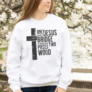 Only God Can Build A Bridge To Heaven With Two Pieces Of Wood Unisex Sweatshirt
